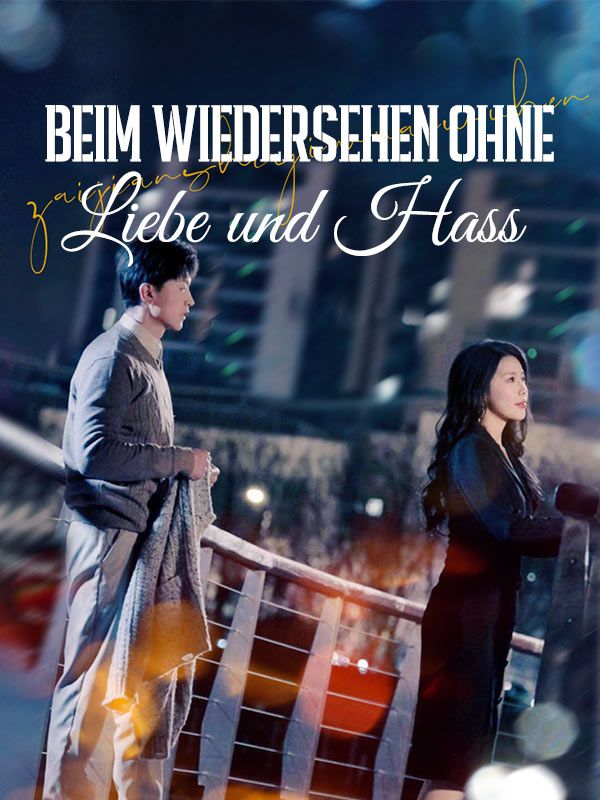 Watch Beim Wiedersehen ohne Liebe und Hass (DramaBox) Full Episodes Free HD