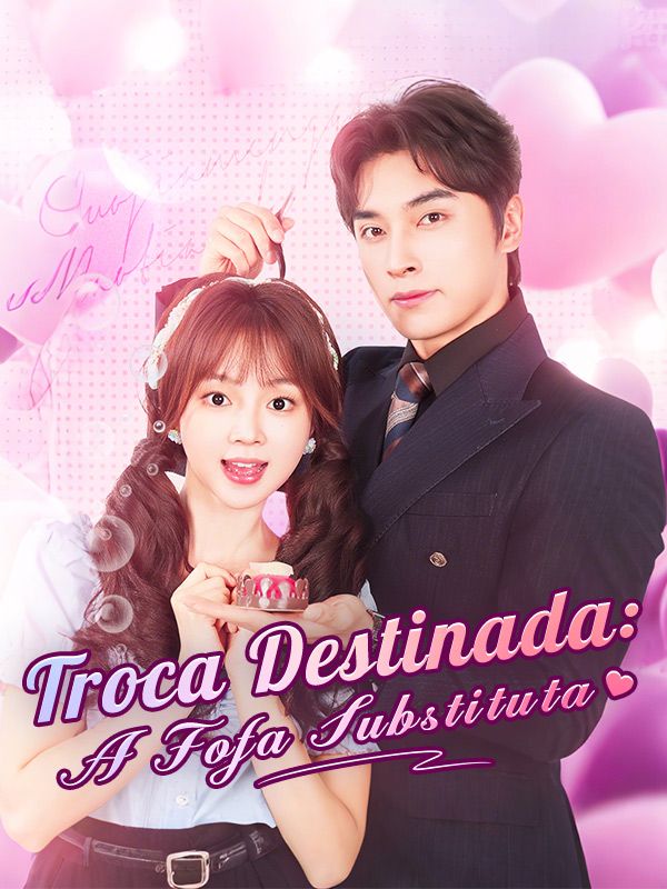 Watch Troca Destinada: A Fofa Substituta (DramaBox) Full Episodes Free HD