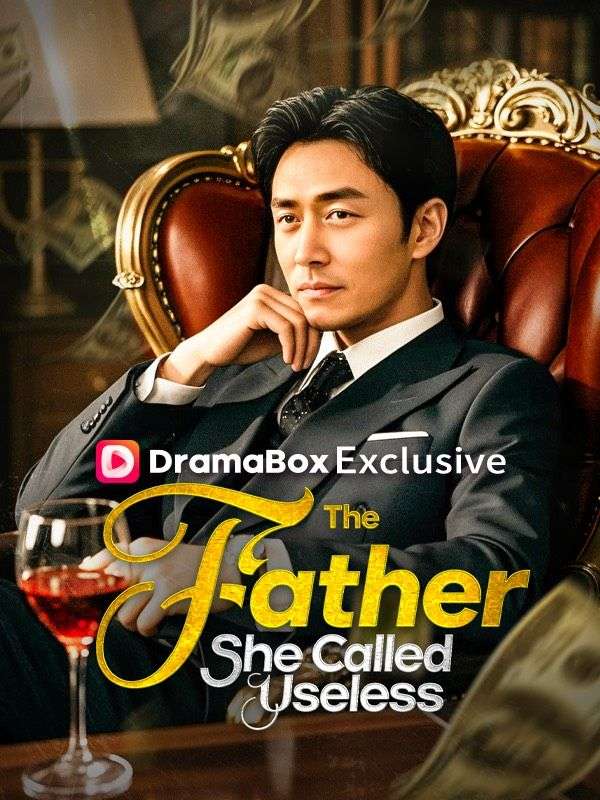Watch The Father She Called Useless (DUBBED) (DramaBox) Full Episodes