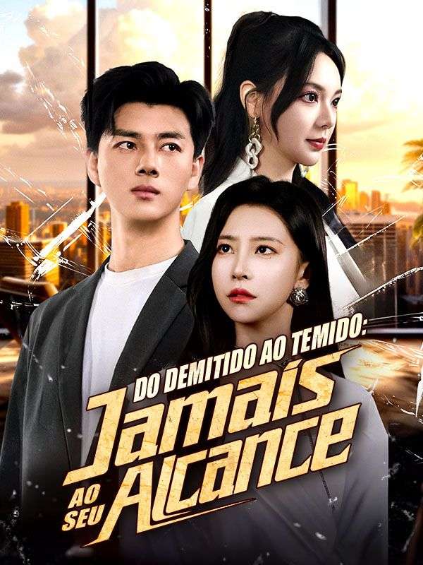 Watch Do Demitido ao Temido: Jamais ao Seu Alcance (Dublado) (DramaBox) Full Episodes Free HD