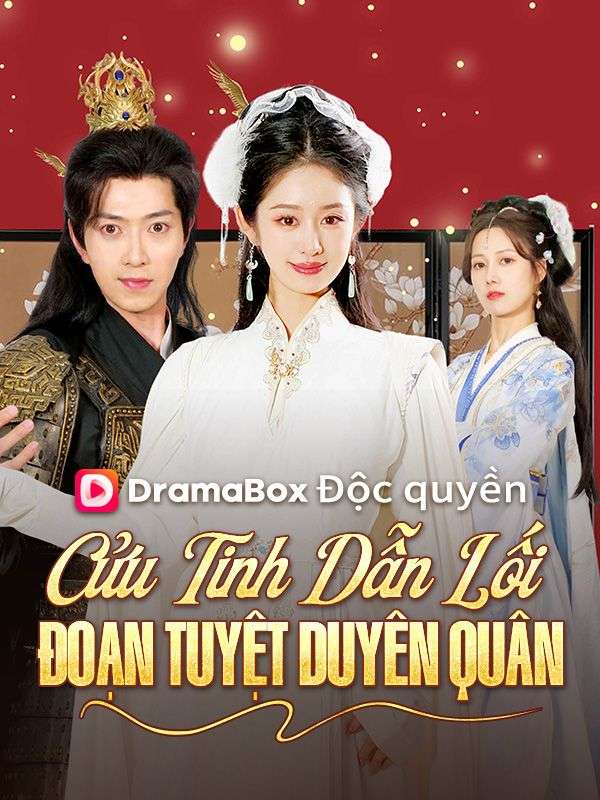Watch Cửu Tinh Dẫn Lối, Đoạn Tuyệt Duyên Quân (DramaBox) Full Episodes Free HD