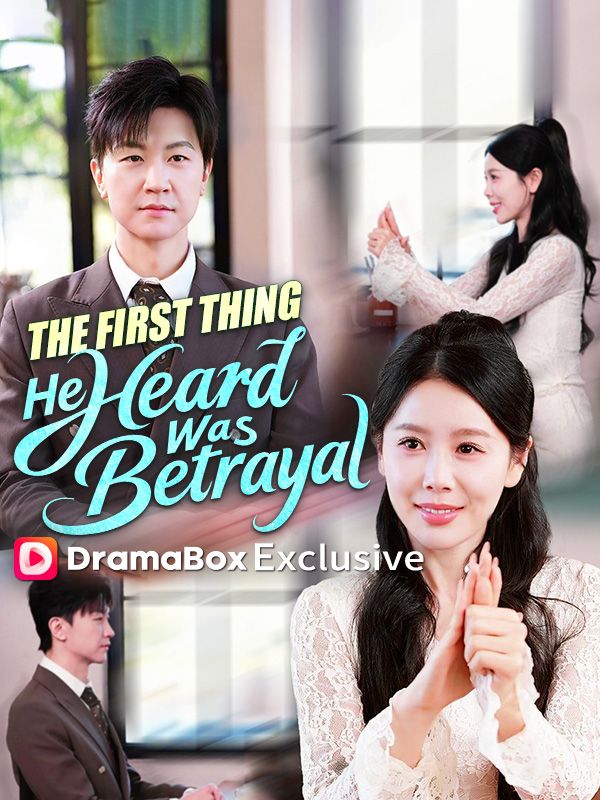 Watch The First Thing He Heard Was Betrayal (DramaBox) Full Episodes Free HD