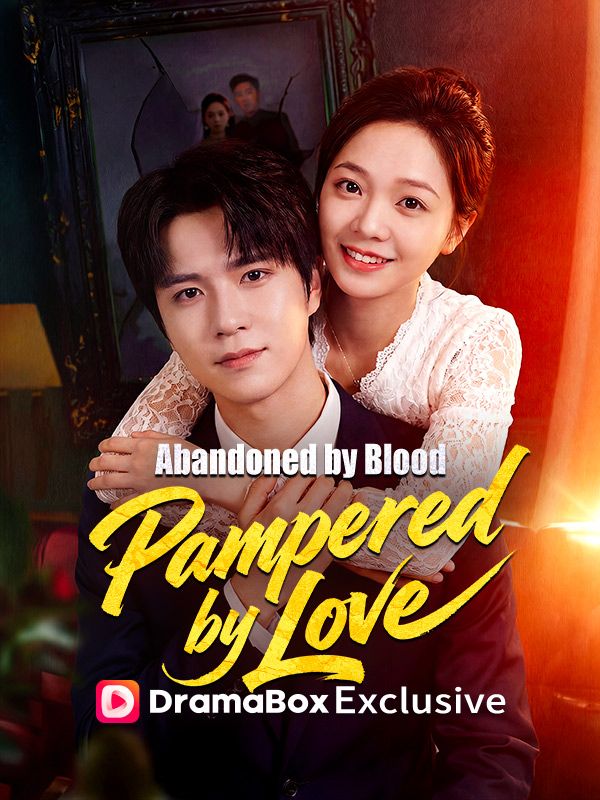 Watch Abandoned by Blood, Pampered by Love (DramaBox) Full Episodes Free HD