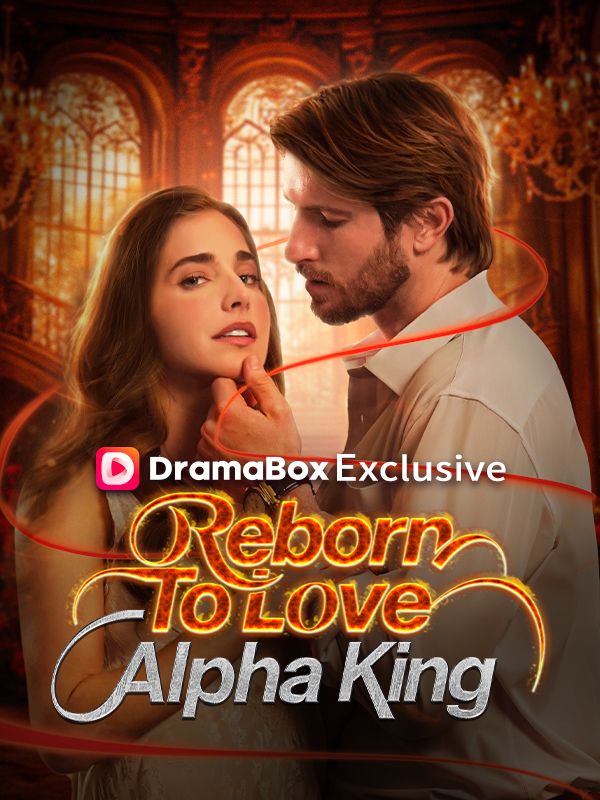 Watch Reborn To Love Alpha King (DramaBox) Full Episodes Free HD