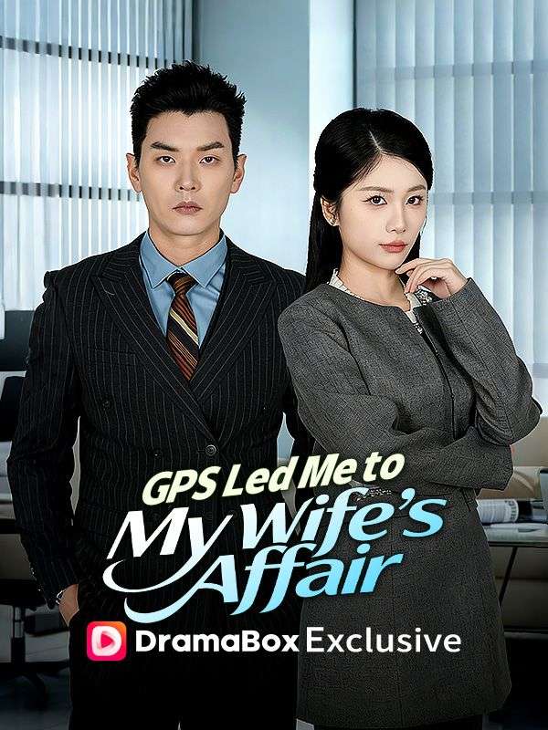 Watch GPS Led Me to My Wife's Affair (DramaBox) Full Episodes Free HD
