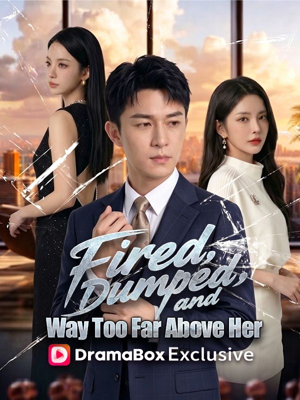 Watch Fired, Dumped, and Way Too Far Above Her (DUBBED) (DramaBox) Full Episodes Free HD