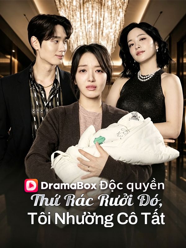 Watch Thứ Rác Rưởi Đó, Tôi Nhường Cô Tất (DramaBox) Full Episodes Free HD