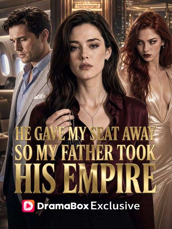 Watch He Gave My Seat Away, So My Father Took His Empire (DramaBox) Full Episodes Free HD