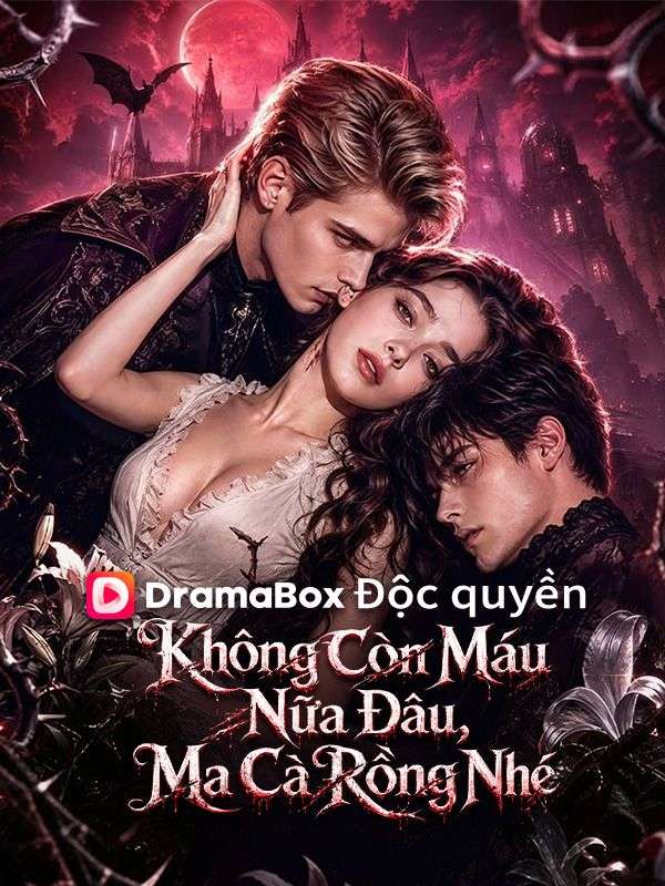 Watch Không Còn Máu Nữa Đâu, Ma Cà Rồng Nhé (DramaBox) Full Episodes Free HD