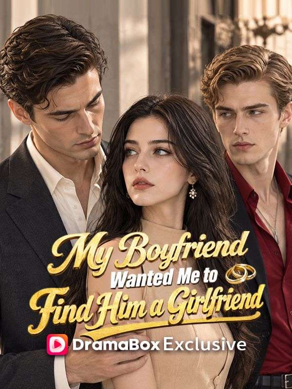 Watch My Boyfriend Wanted Me to Find Him a Girlfriend (DramaBox) Full Episodes Free HD