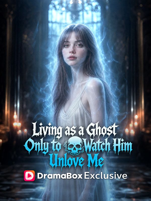 Watch Living as a Ghost, Only to Watch Him Unlove Me (DramaBox) Full Episodes Free HD