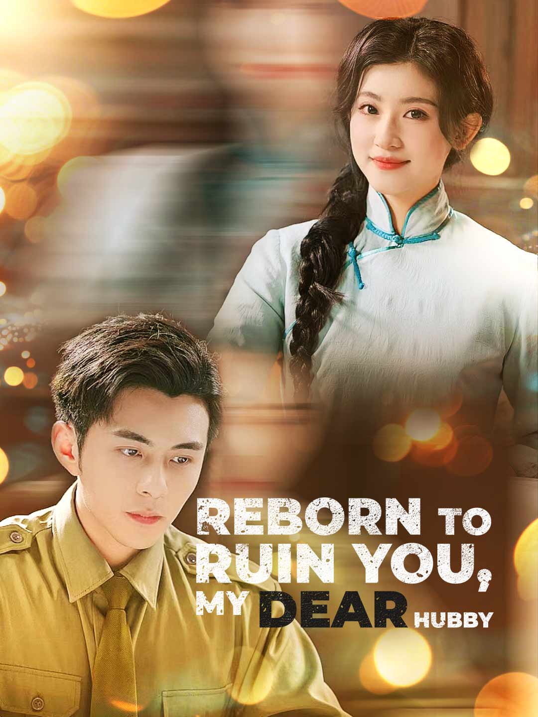 Watch Reborn to Ruin You, My DEAR Hubby (ReelShort) Full Episodes Free HD